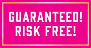 Guaranteed! Risk Free!